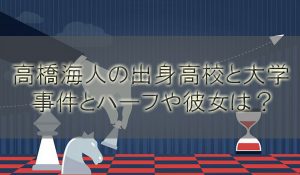 高橋海人の出身高校と大学やカスエピ(事件)とは？ハーフや彼女も調査