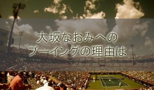 大坂なおみへのブーイング理由はなぜ？【セリーナ戦全米テニスオープン決勝】